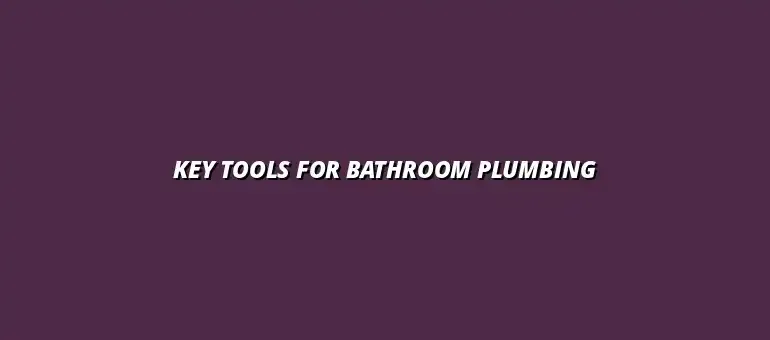 Essential tools for bathroom plumbing maintenance