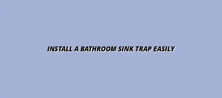 How to install a bathroom sink trap without professional help