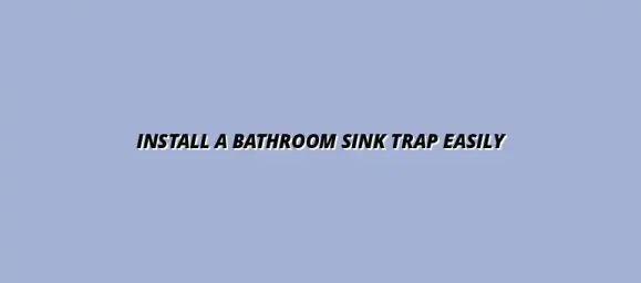 How to install a bathroom sink trap without professional help