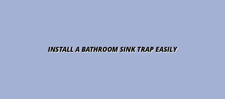 How to install a bathroom sink trap without professional help