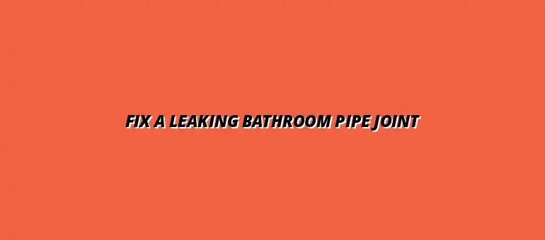 How to replace a leaking bathroom pipe joint yourself