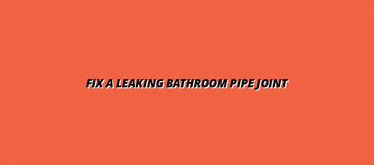 How to replace a leaking bathroom pipe joint yourself