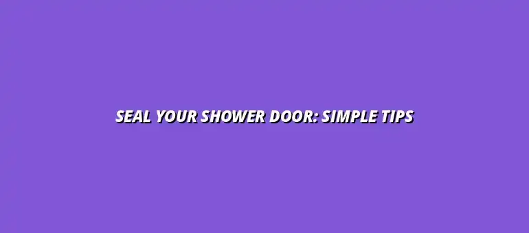 Tips for sealing a leaking shower door at home