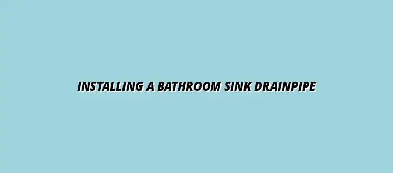 How to install a new bathroom sink drainpipe