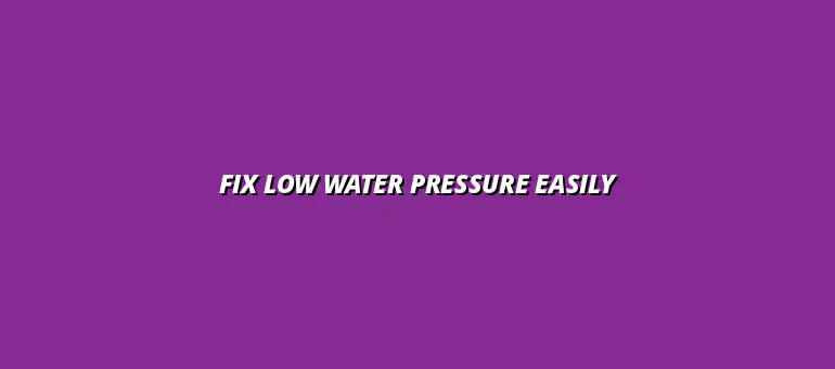 Easy steps for fixing low water pressure in a bathroom