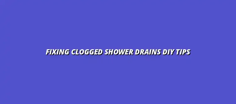 DIY tips for fixing a clogged shower drain