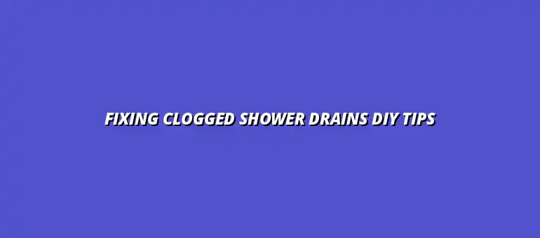 DIY tips for fixing a clogged shower drain