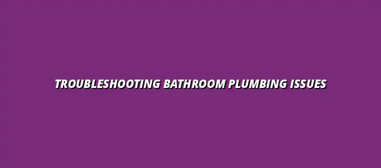 How to troubleshoot common bathroom plumbing problems