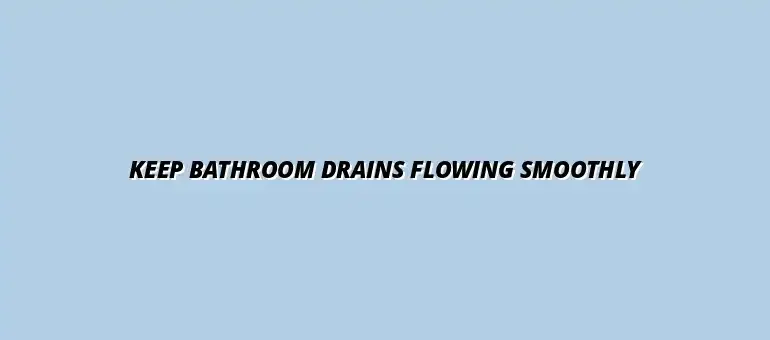 How to maintain bathroom drains to prevent slow draining