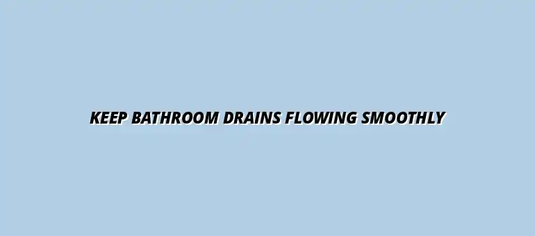 How to maintain bathroom drains to prevent slow draining