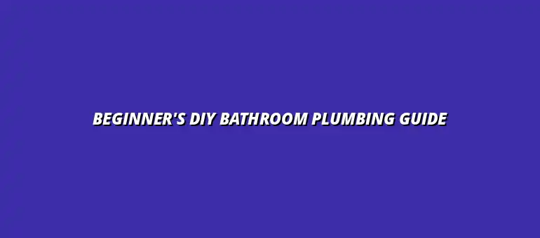 DIY bathroom plumbing guide for beginners