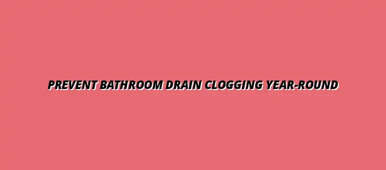 How to avoid clogging issues in bathroom drains year-round