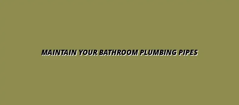 How to clean and maintain your bathroom plumbing pipes