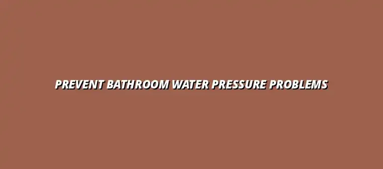 How to prevent water pressure issues in bathroom plumbing