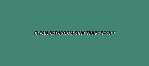 How to clean out bathroom sink traps for better drainage