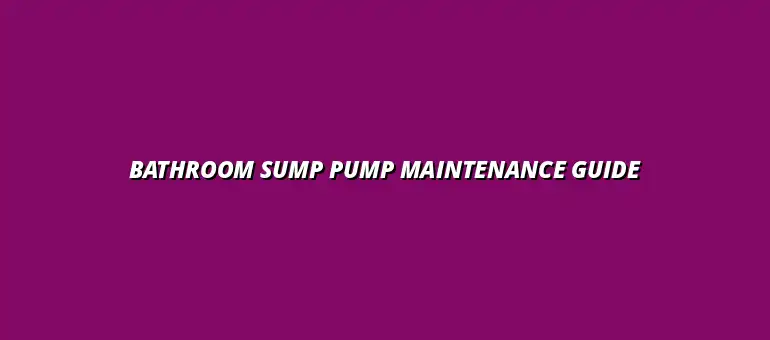 Maintenance guide for your bathroom sump pump